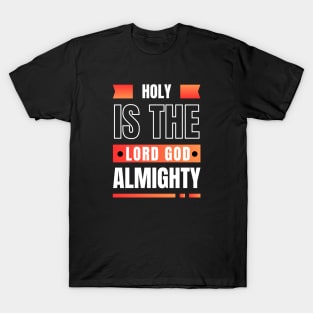 Holy Is The Lord God Almighty | Christian T-Shirt